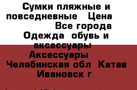 Сумки пляжные и повседневные › Цена ­ 1200-1700 - Все города Одежда, обувь и аксессуары » Аксессуары   . Челябинская обл.,Катав-Ивановск г.